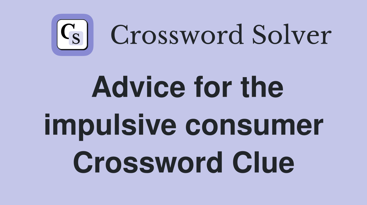 Advice for the impulsive consumer Crossword Clue