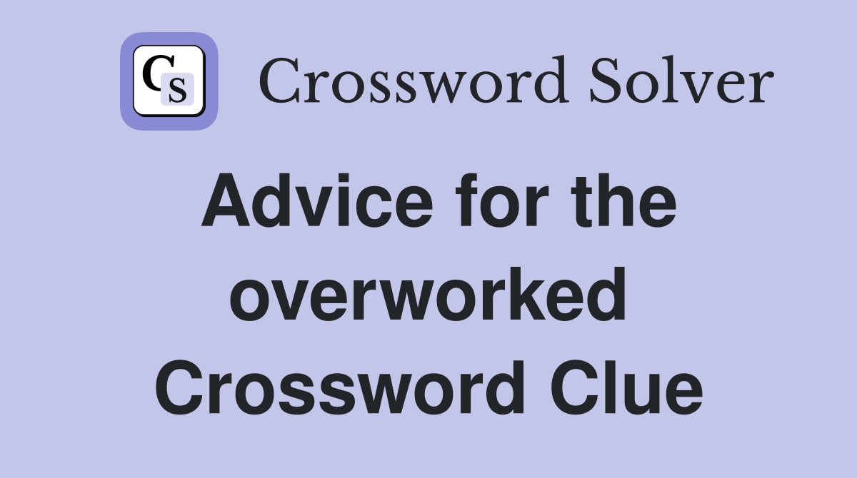 Advice for the overworked Crossword Clue
