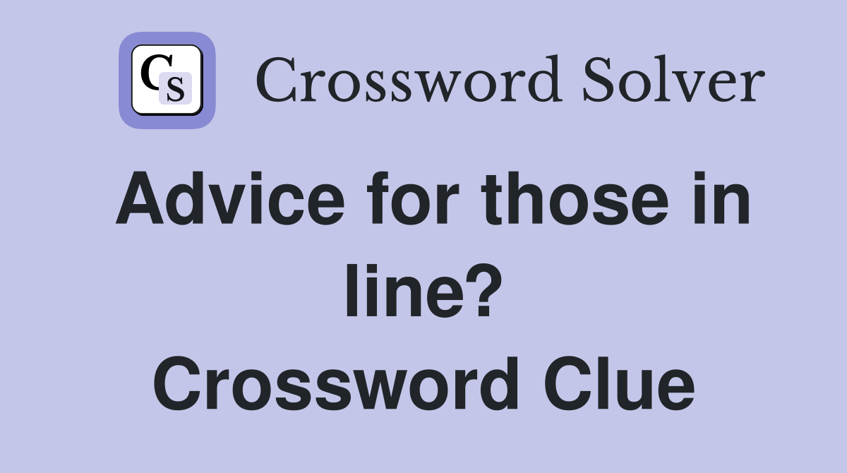 Advice for those in line? Crossword Clue