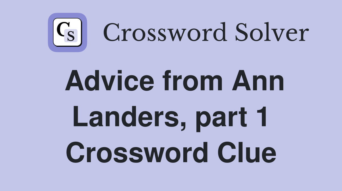 Advice from Ann Landers, part 1 Crossword Clue