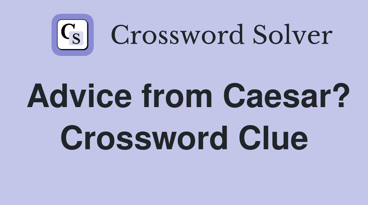 Advice from Caesar? Crossword Clue