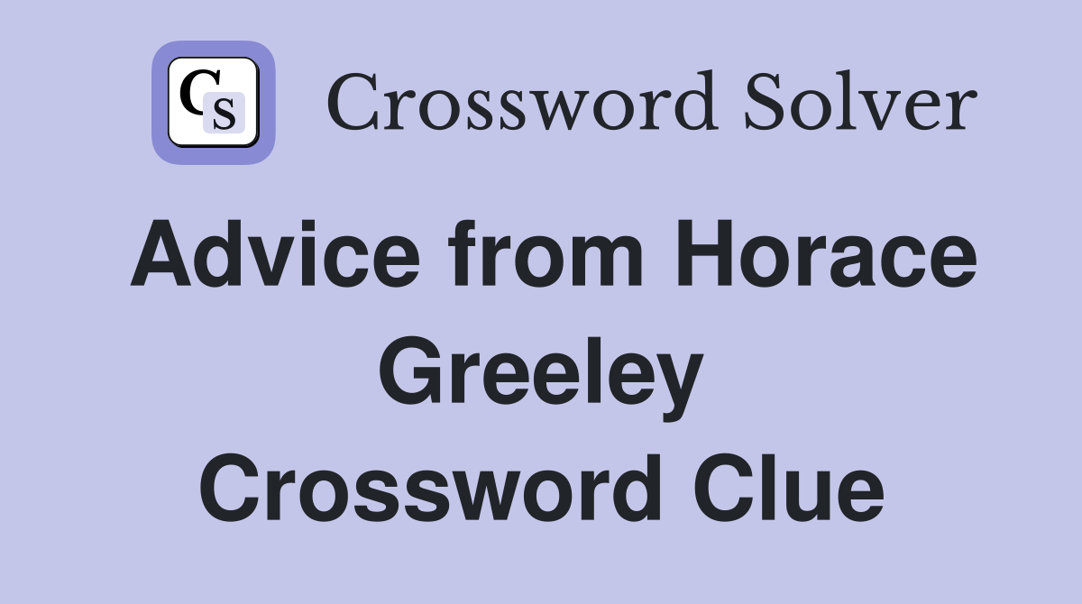 Advice from Horace Greeley Crossword Clue