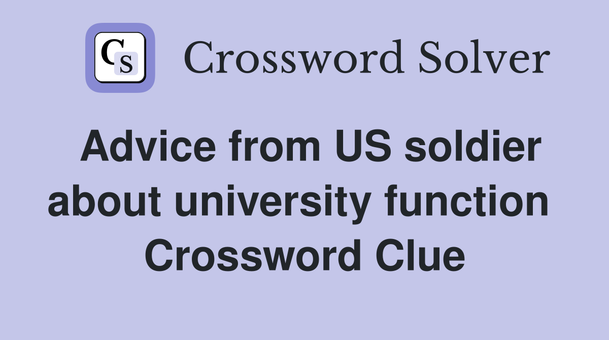 Advice from US soldier about university function  Crossword Clue