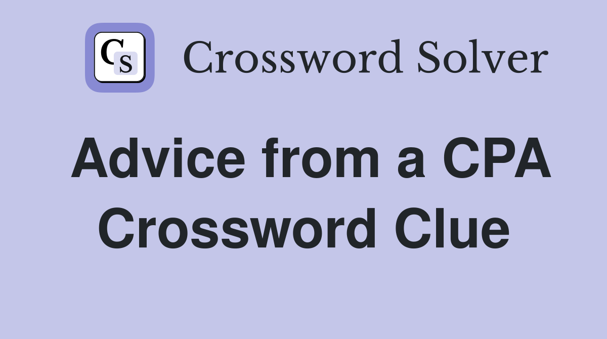 Advice from a CPA Crossword Clue