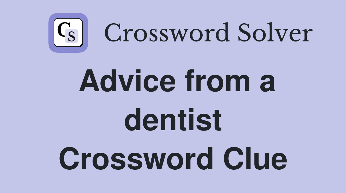 Advice from a dentist Crossword Clue