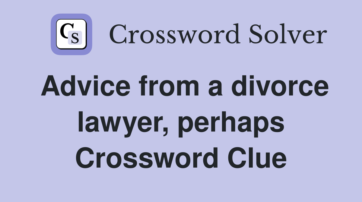 Advice from a divorce lawyer, perhaps Crossword Clue