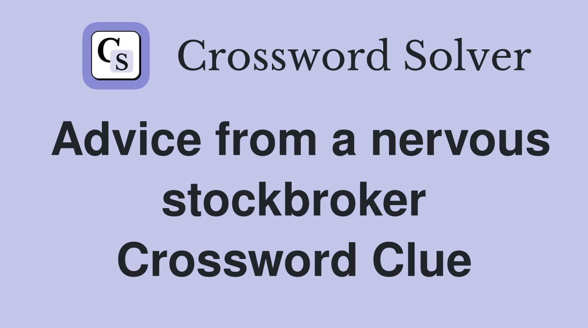 Advice from a nervous stockbroker Crossword Clue
