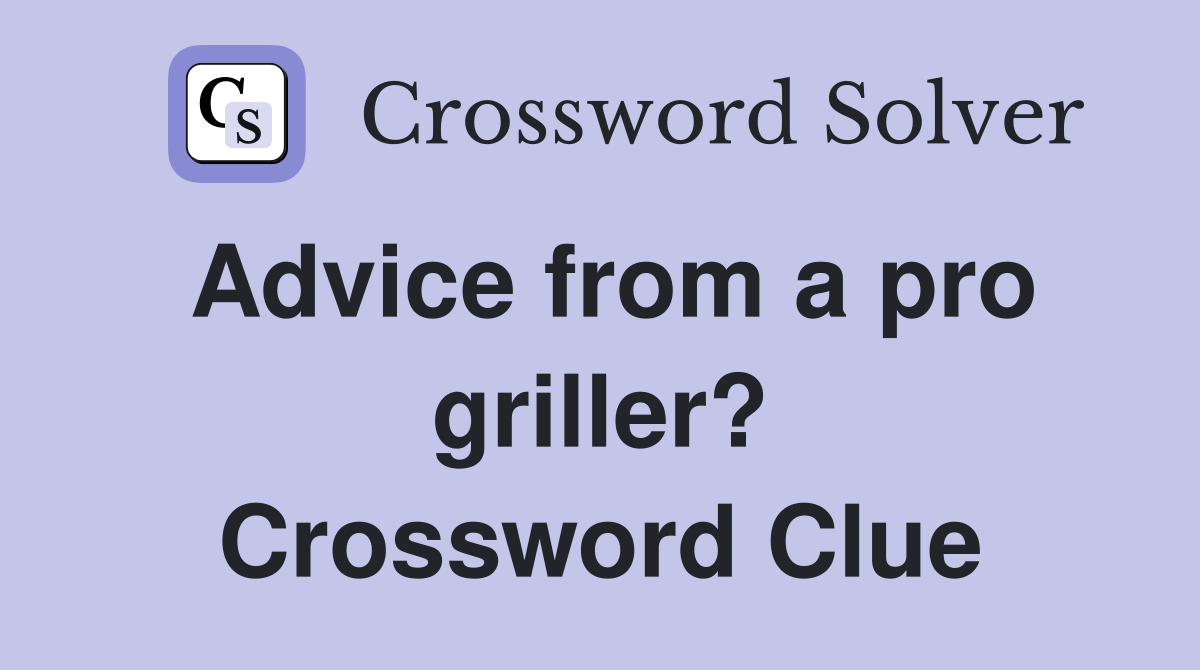 Advice from a pro griller? Crossword Clue