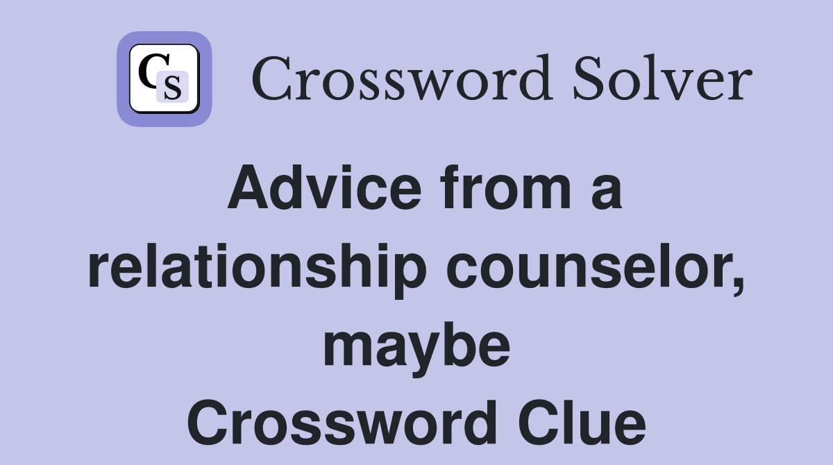 Advice from a relationship counselor, maybe Crossword Clue