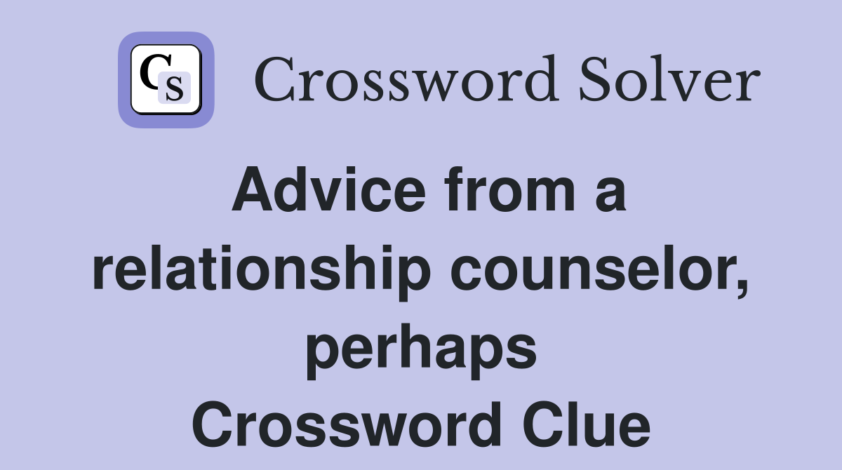 Advice from a relationship counselor, perhaps Crossword Clue