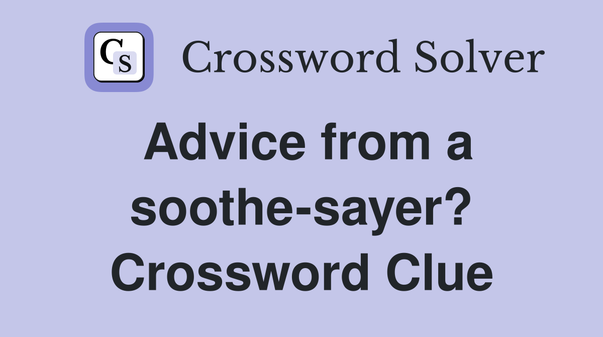 Advice from a soothe-sayer? Crossword Clue