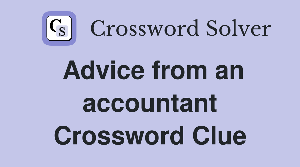 Advice from an accountant Crossword Clue