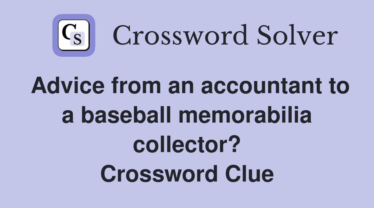 Advice from an accountant to a baseball memorabilia collector? Crossword Clue