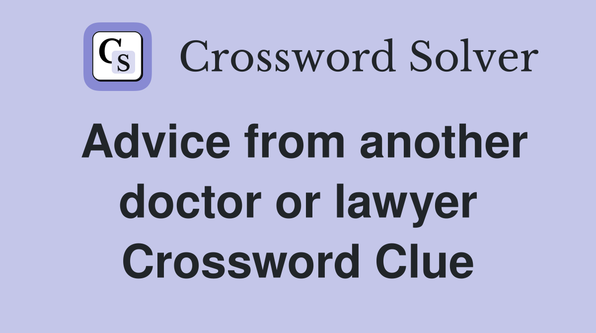 Advice from another doctor or lawyer Crossword Clue