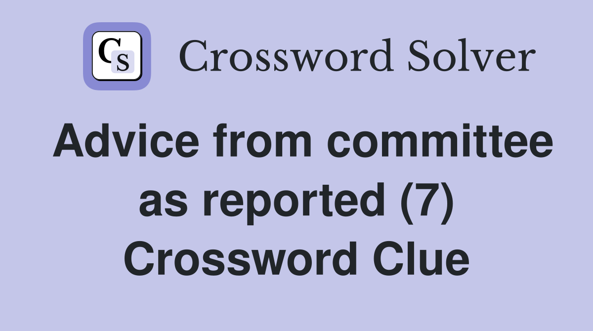 Advice from committee as reported (7) Crossword Clue