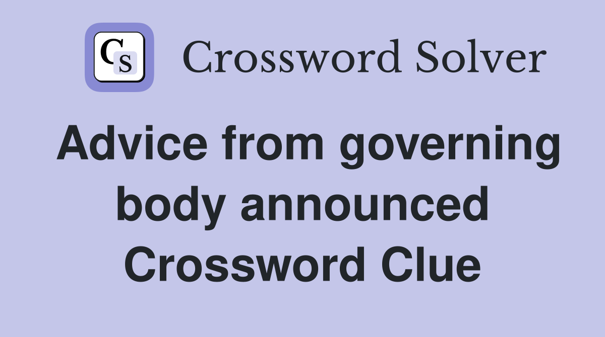 Advice from governing body announced Crossword Clue