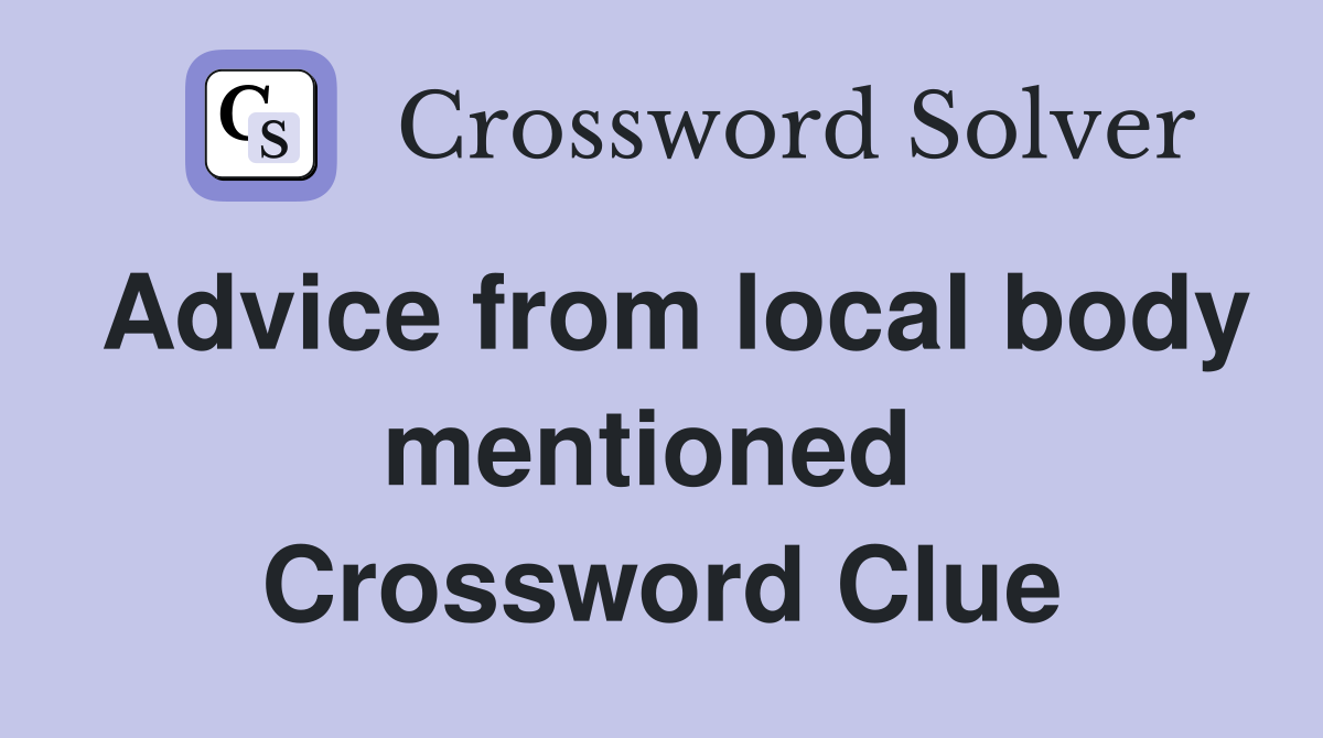 Advice from local body mentioned  Crossword Clue
