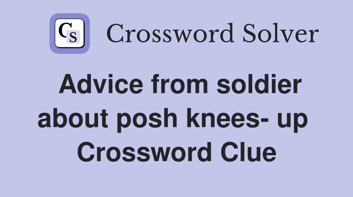 Advice from soldier about posh knees- up  Crossword Clue