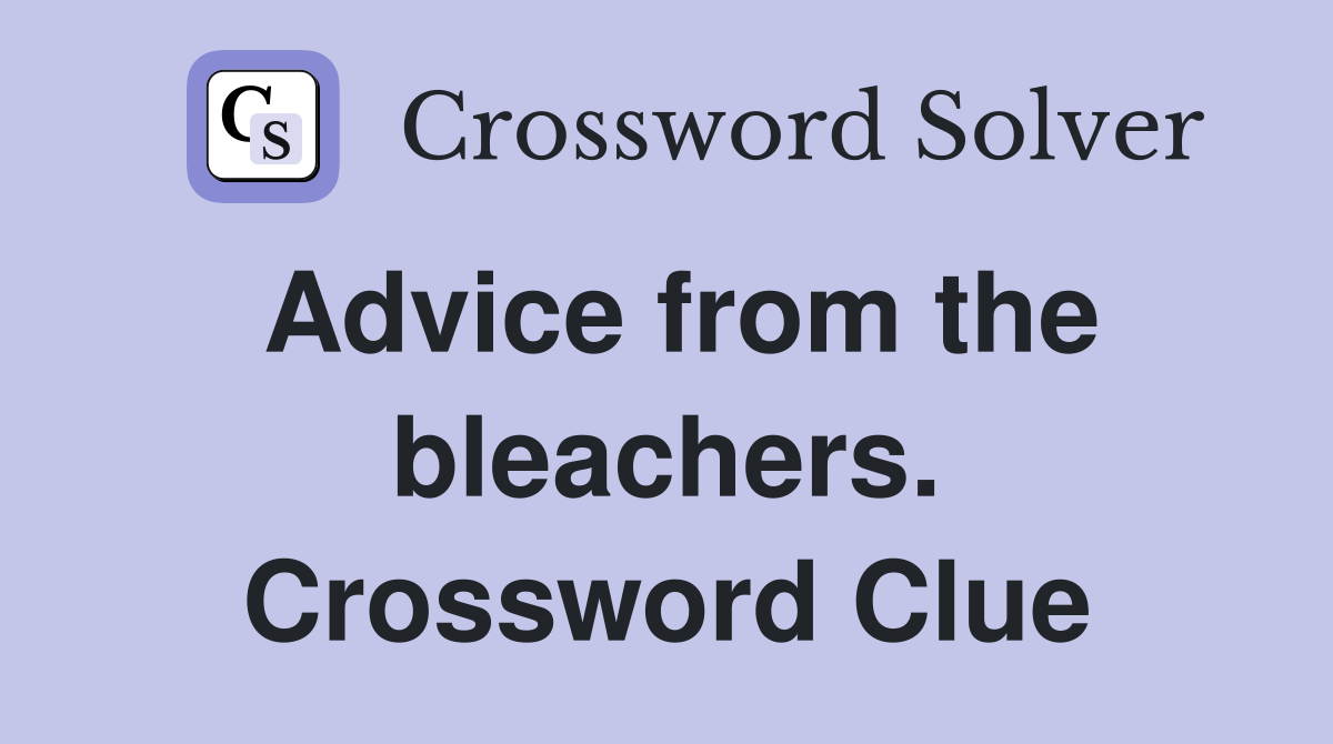 Advice from the bleachers. Crossword Clue