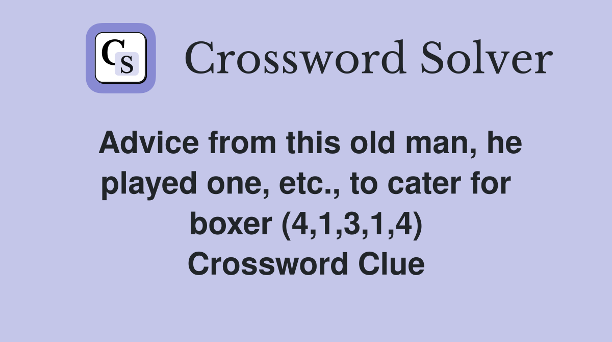 Advice from this old man, he played one, etc., to cater for boxer (4,1,3,1,4) Crossword Clue