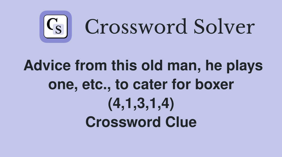 Advice from this old man, he plays one, etc., to cater for boxer (4,1,3,1,4) Crossword Clue