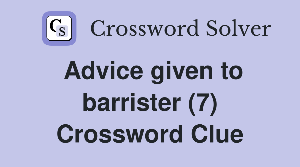Advice given to barrister (7) Crossword Clue