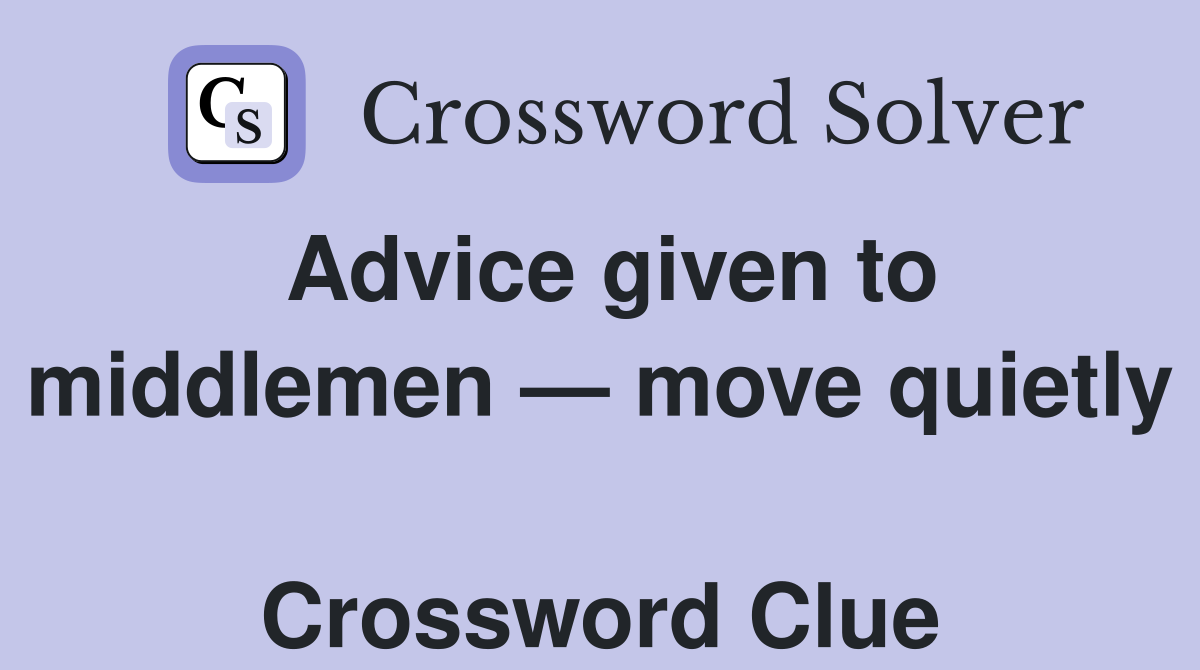 Advice given to middlemen — move quietly  Crossword Clue