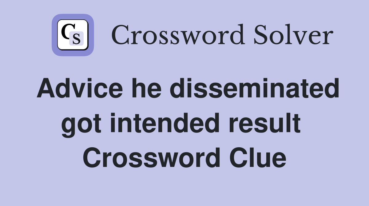 Advice he disseminated got intended result  Crossword Clue