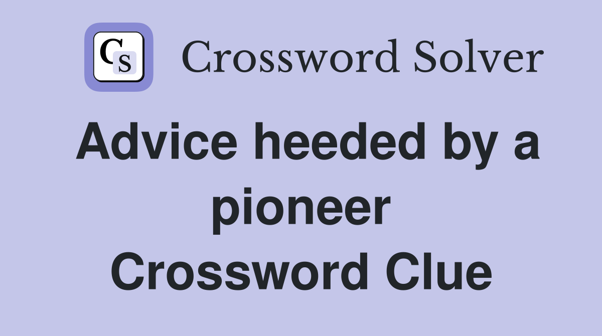 Advice heeded by a pioneer Crossword Clue