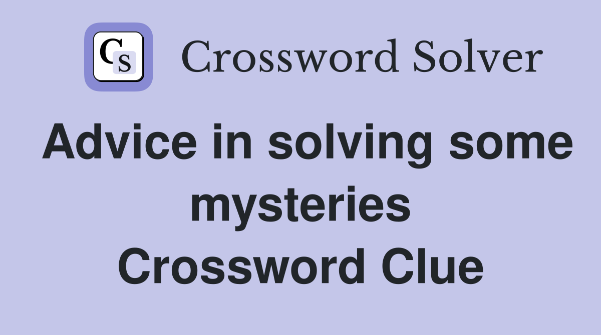 Advice in solving some mysteries Crossword Clue