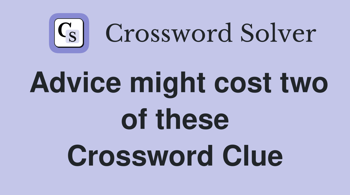 Advice might cost two of these Crossword Clue