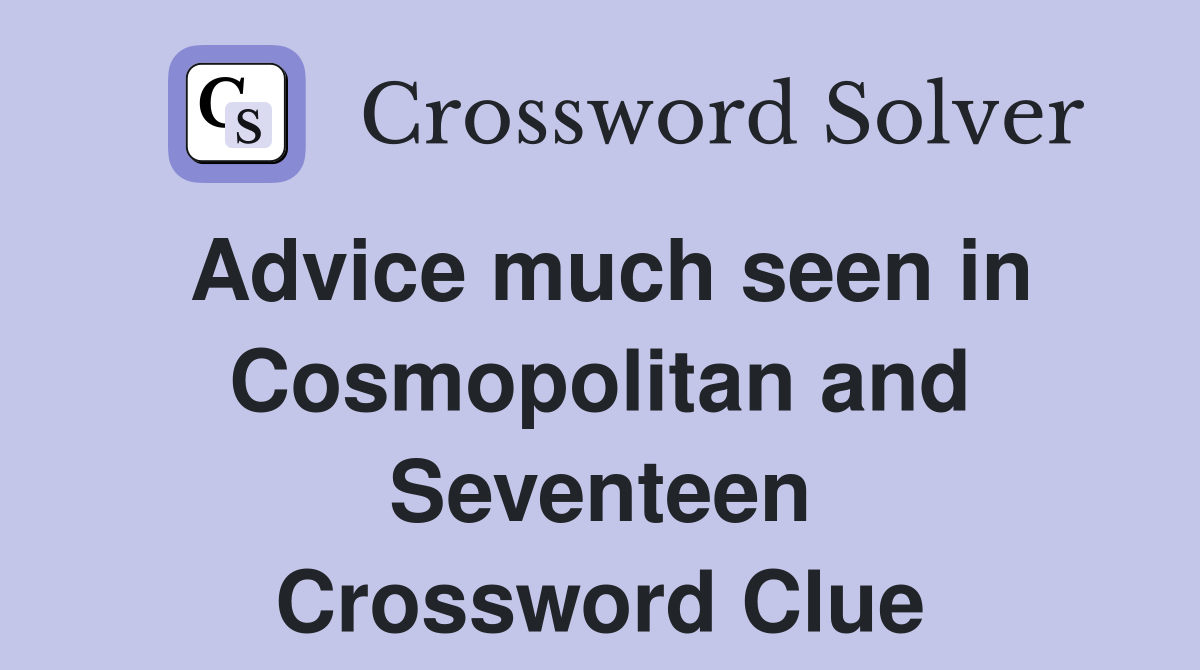 Advice much seen in Cosmopolitan and Seventeen Crossword Clue
