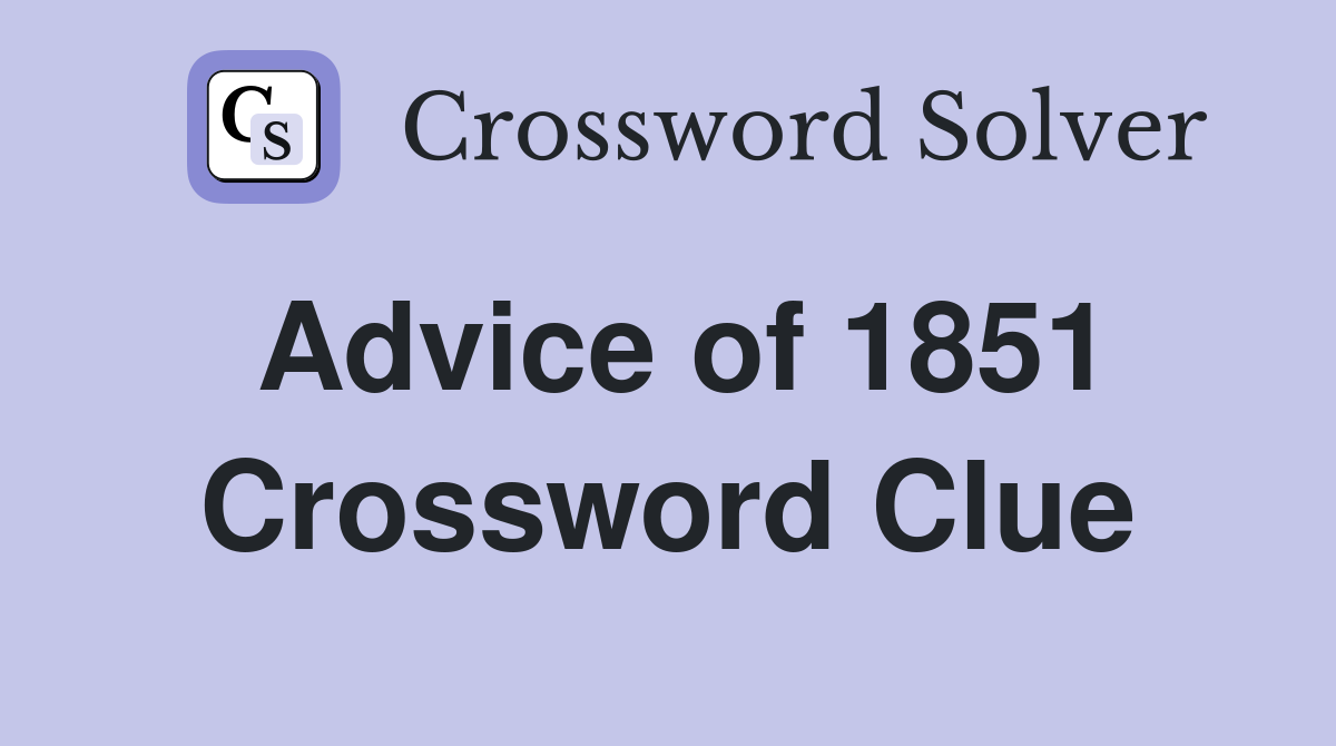 Advice of 1851 Crossword Clue
