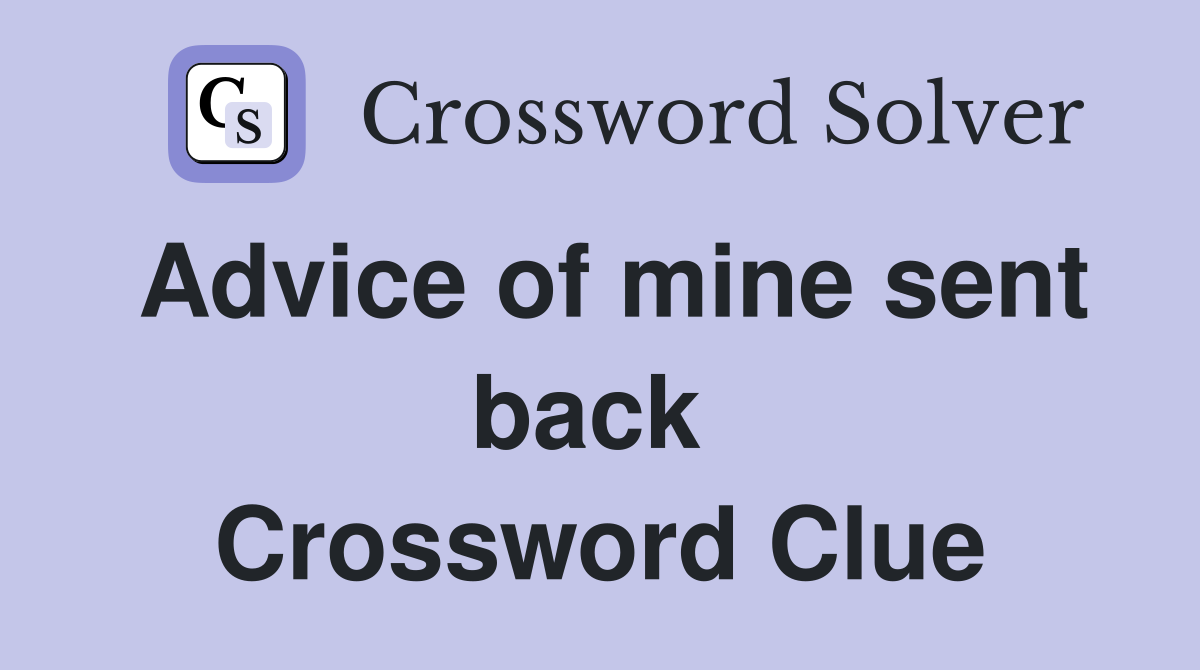 Advice of mine sent back  Crossword Clue