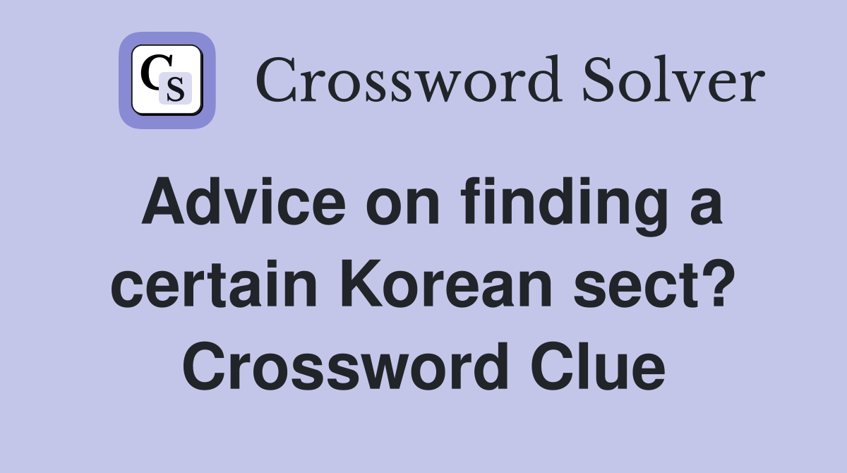 Advice on finding a certain Korean sect? Crossword Clue