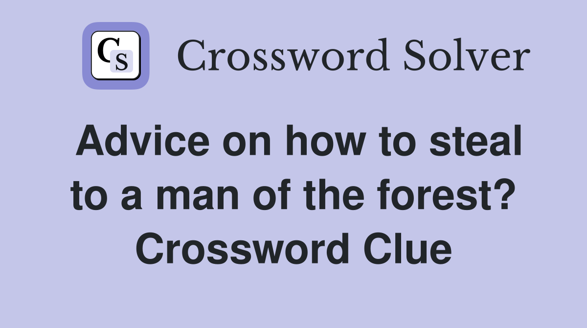Advice on how to steal to a man of the forest? Crossword Clue