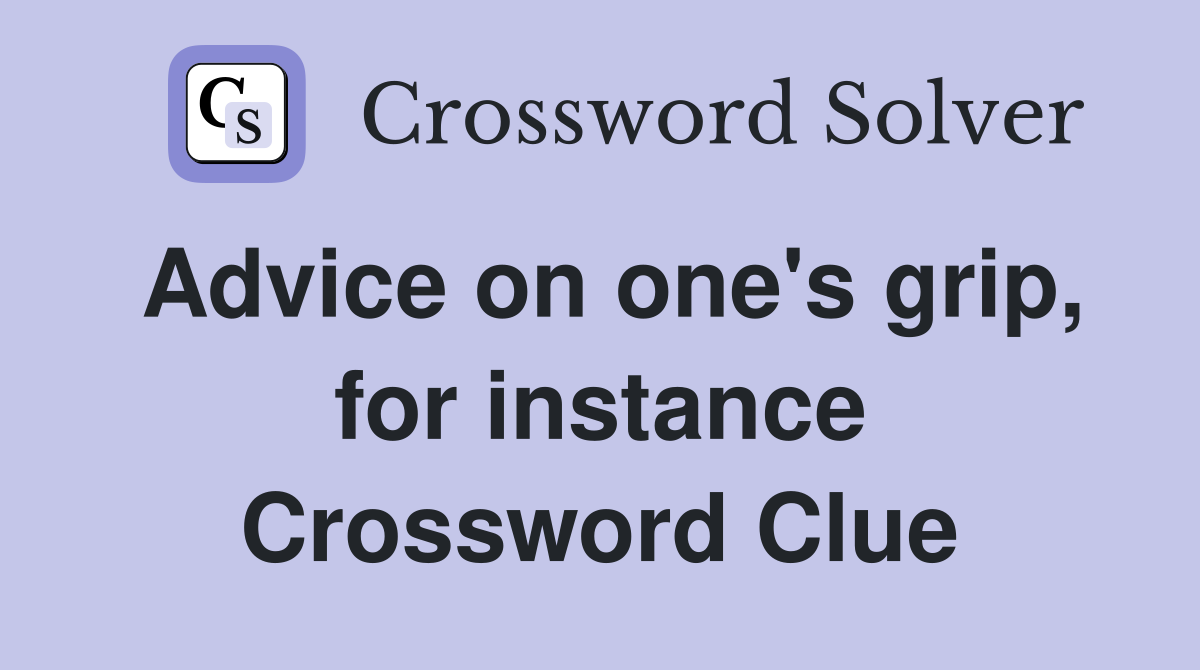 Advice on one's grip, for instance Crossword Clue