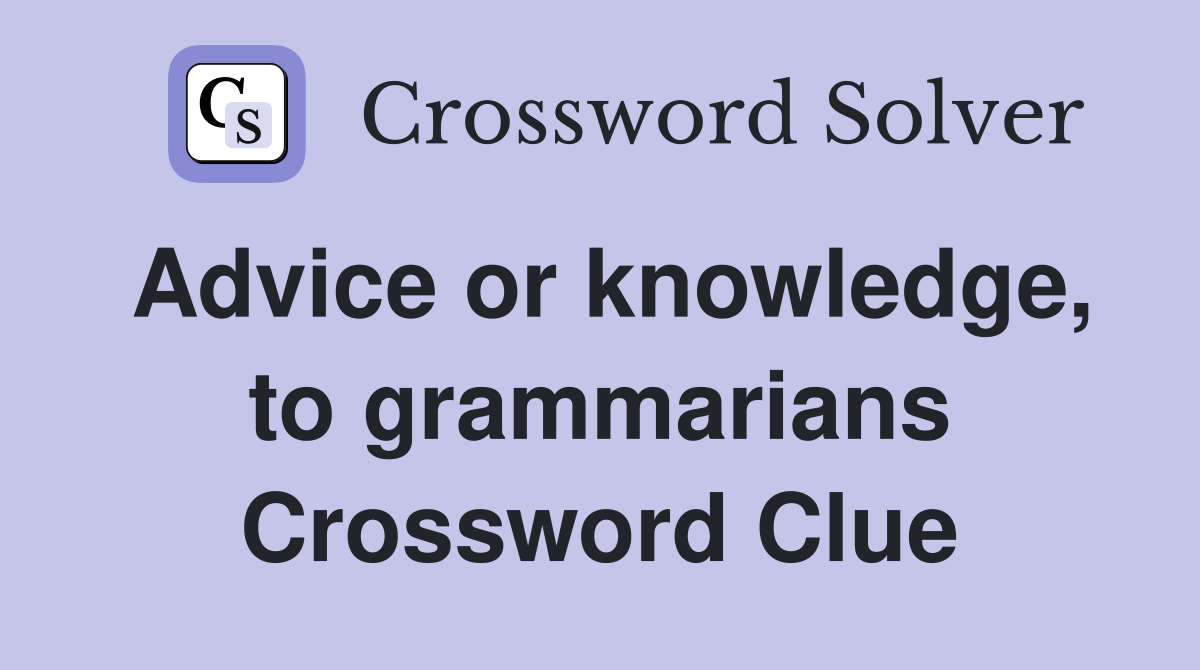 Advice or knowledge, to grammarians Crossword Clue