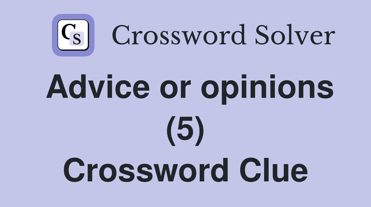Advice or opinions (5) Crossword Clue