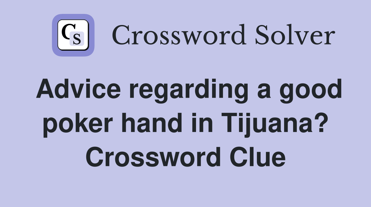 Advice regarding a good poker hand in Tijuana? Crossword Clue