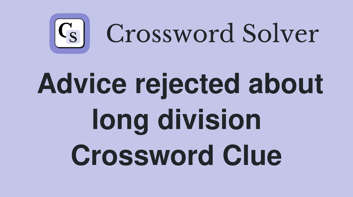 Advice rejected about long division Crossword Clue
