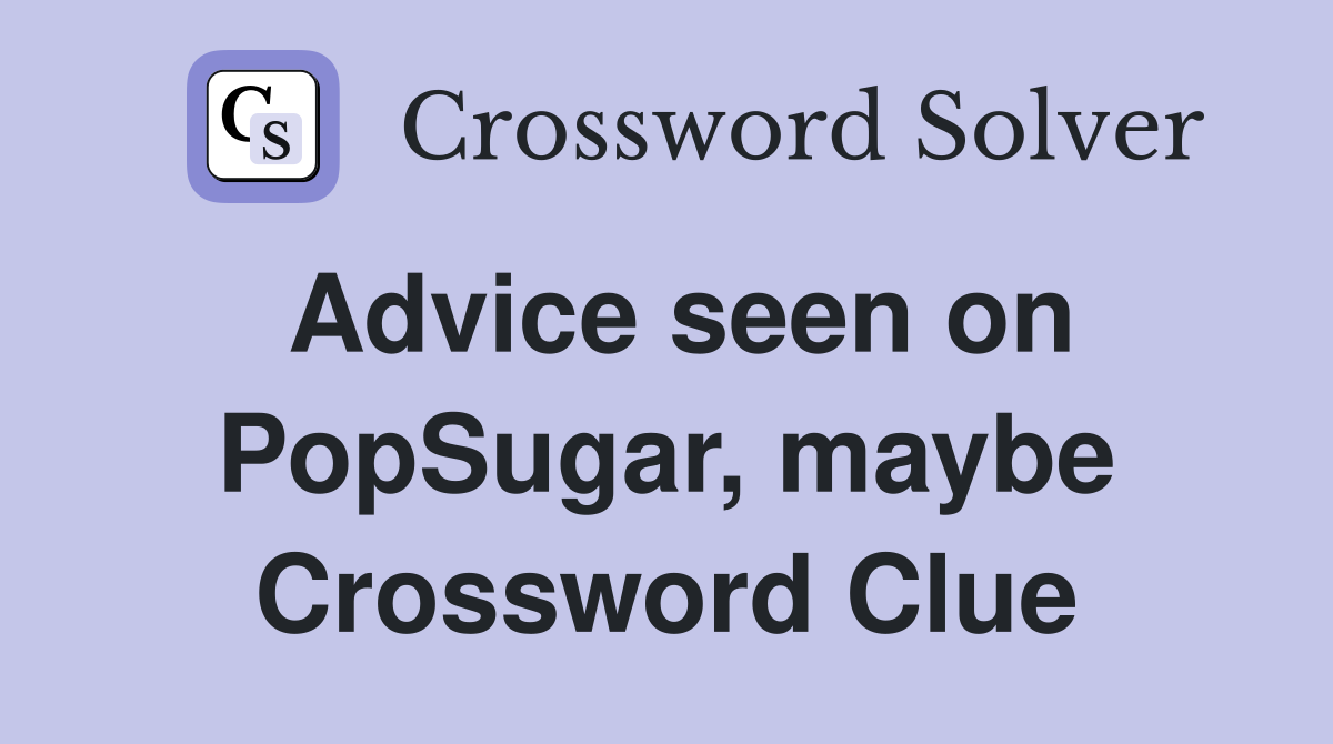 Advice seen on PopSugar, maybe Crossword Clue