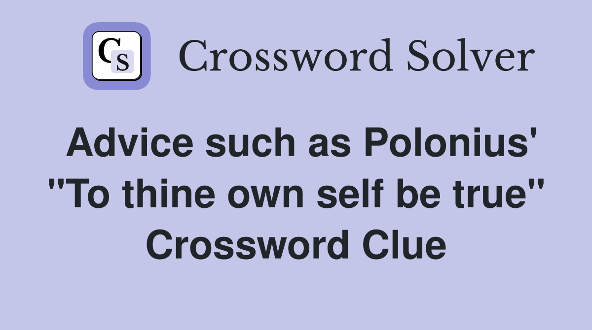Advice such as Polonius' "To thine own self be true" Crossword Clue