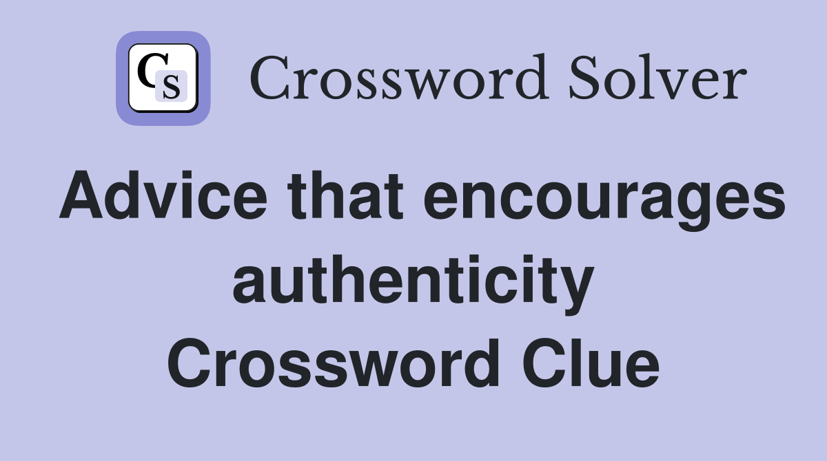 Advice that encourages authenticity Crossword Clue