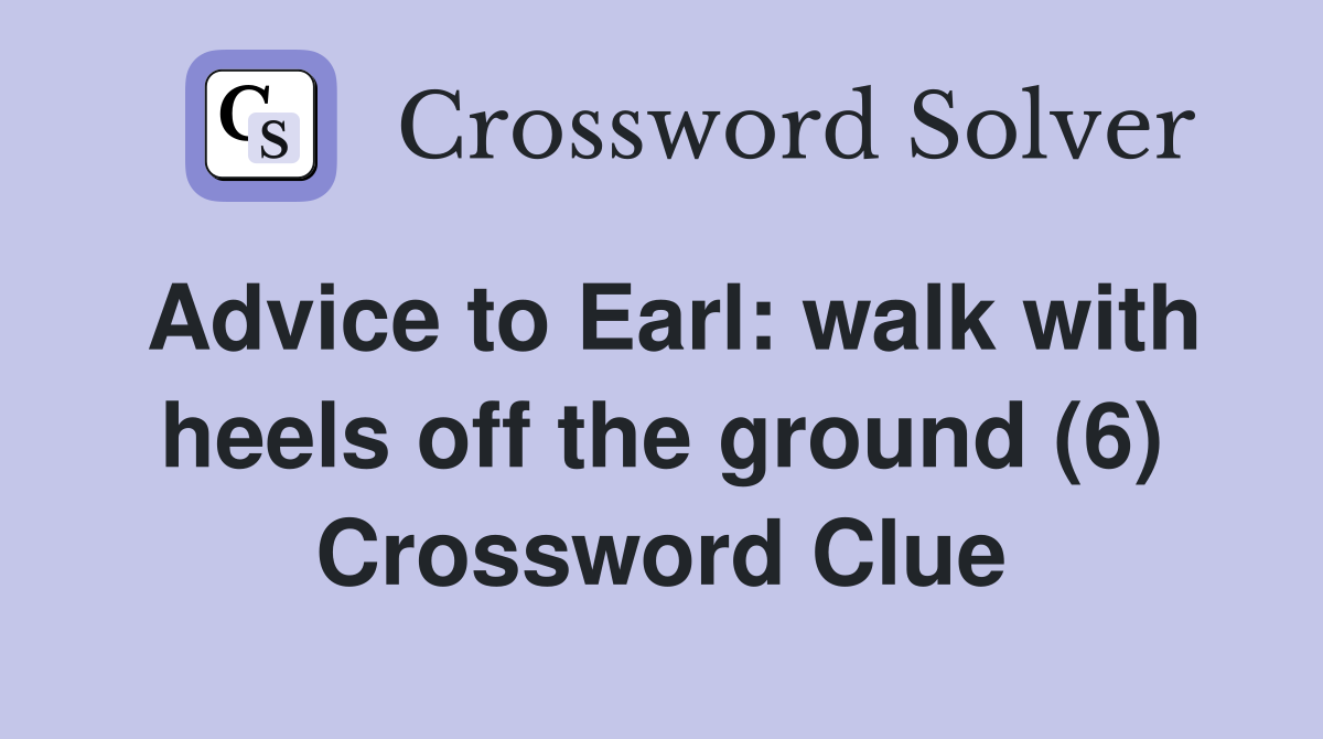 Advice to Earl: walk with heels off the ground (6) Crossword Clue