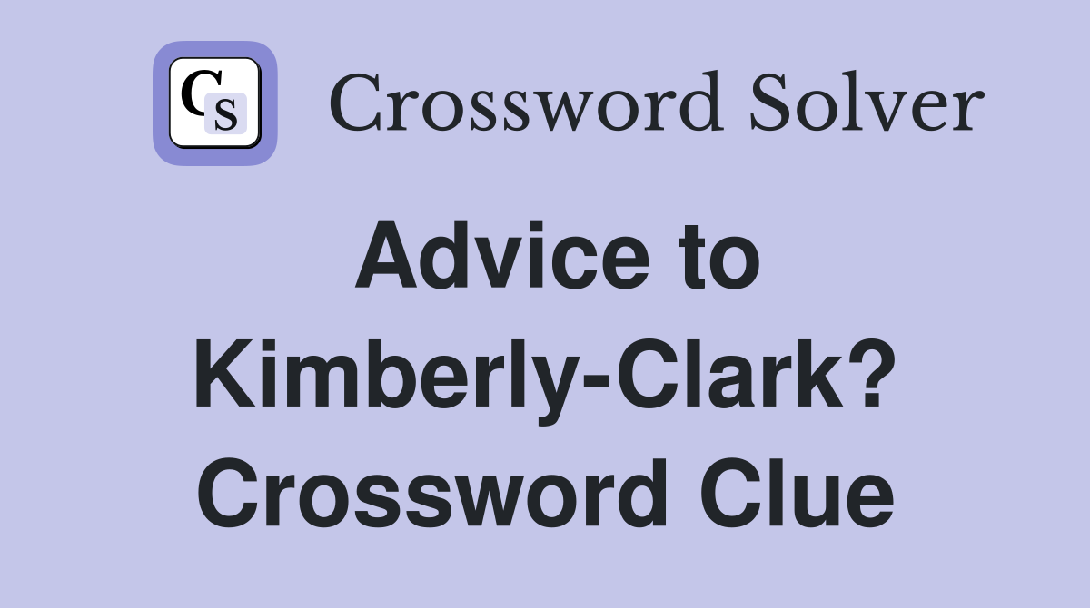 Advice to Kimberly-Clark? Crossword Clue