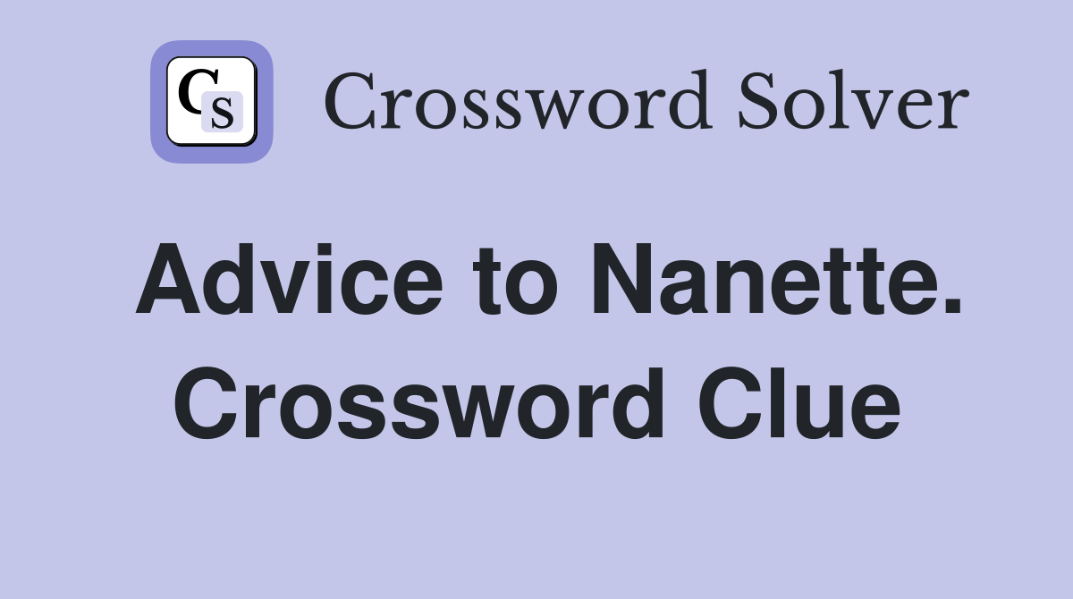 Advice to Nanette. Crossword Clue