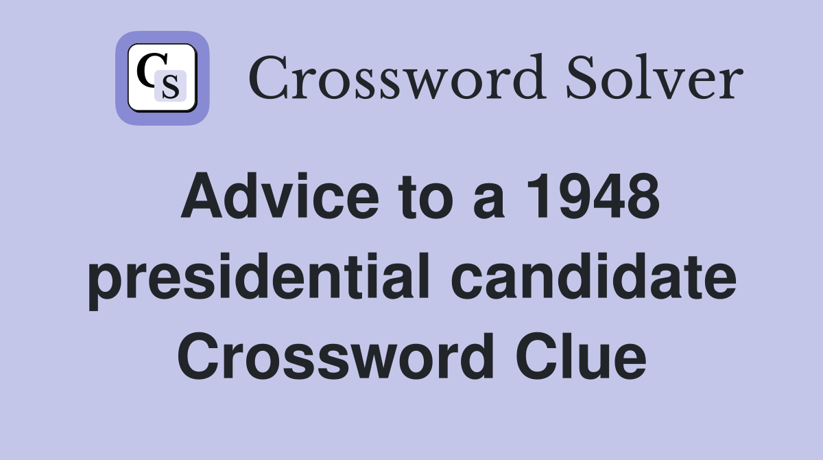 Advice to a 1948 presidential candidate Crossword Clue