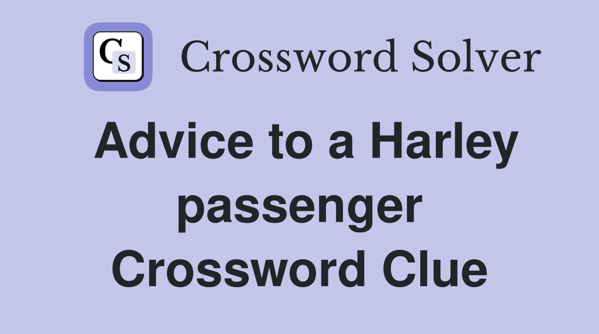 Advice to a Harley passenger Crossword Clue