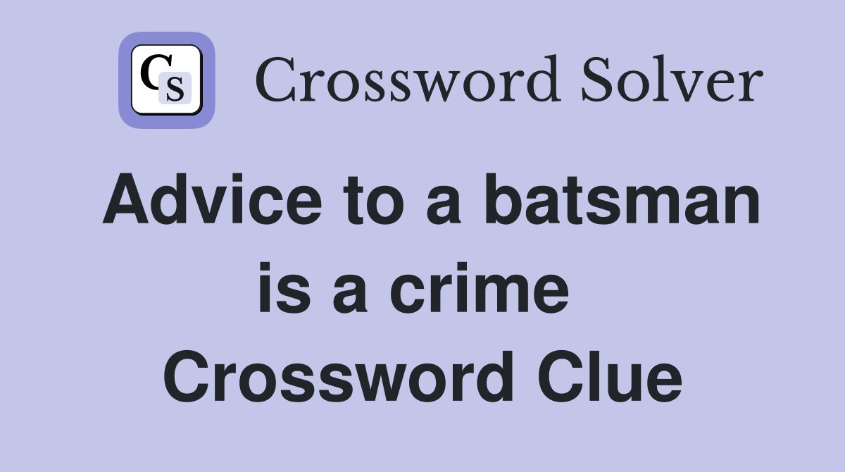 Advice to a batsman is a crime  Crossword Clue